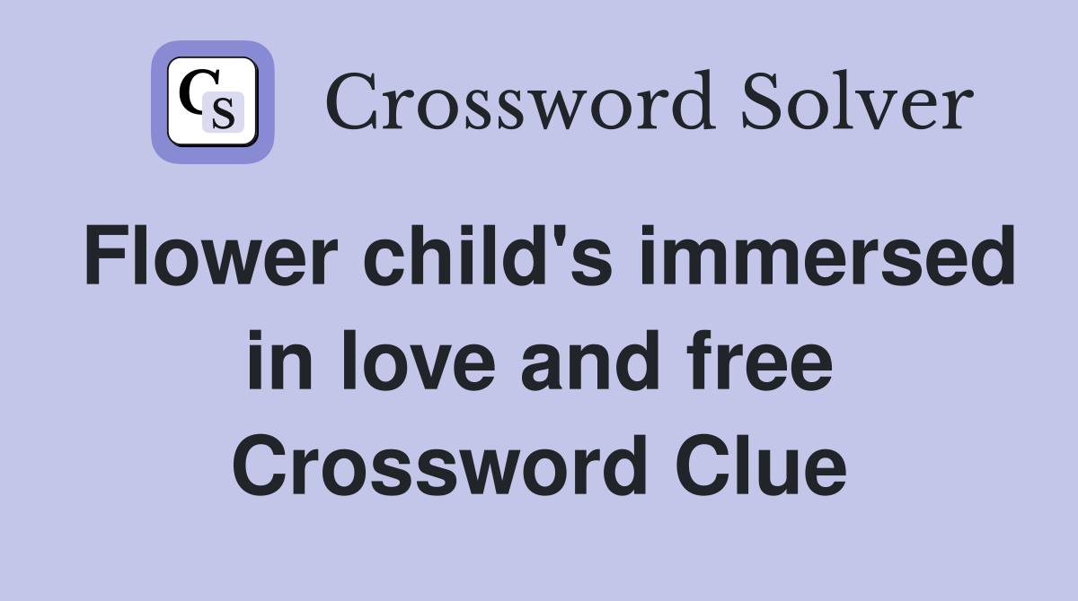 Flower child's immersed in love and free Crossword Clue