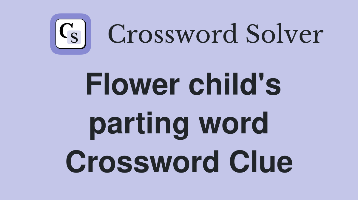 Flower child's parting word Crossword Clue