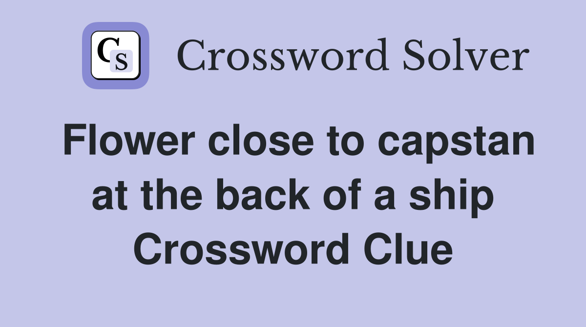 Flower close to capstan at the back of a ship Crossword Clue