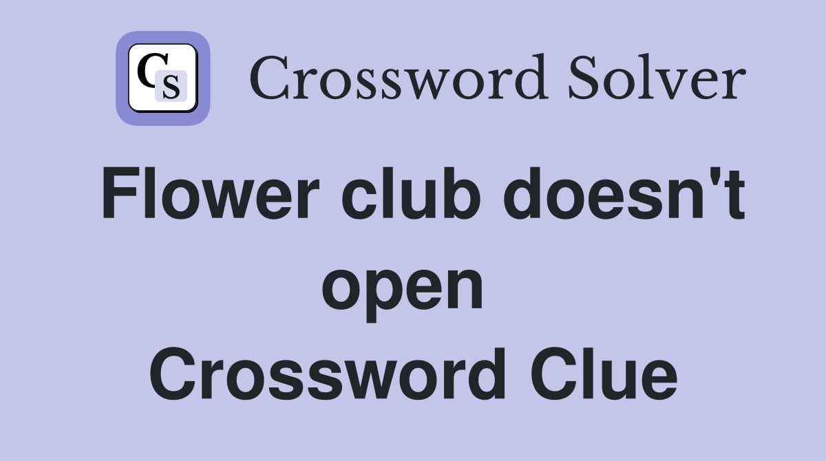 Flower club doesn't open  Crossword Clue
