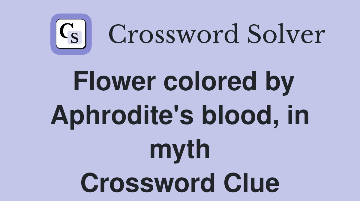 Flower colored by Aphrodite's blood, in myth Crossword Clue
