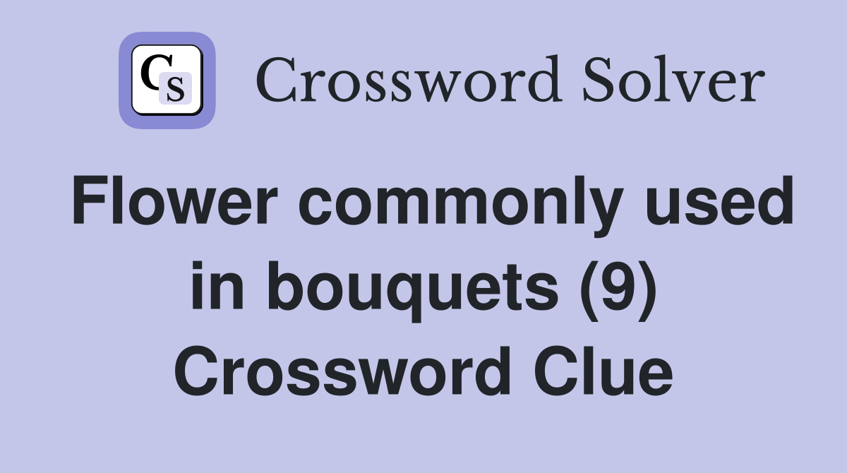 Flower commonly used in bouquets (9) Crossword Clue