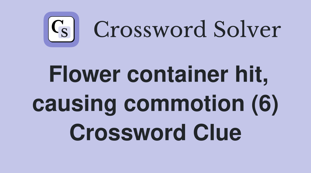 Flower container hit, causing commotion (6) Crossword Clue