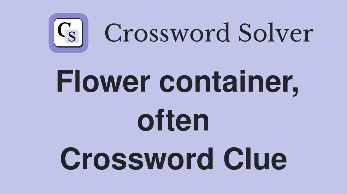 Flower container, often Crossword Clue