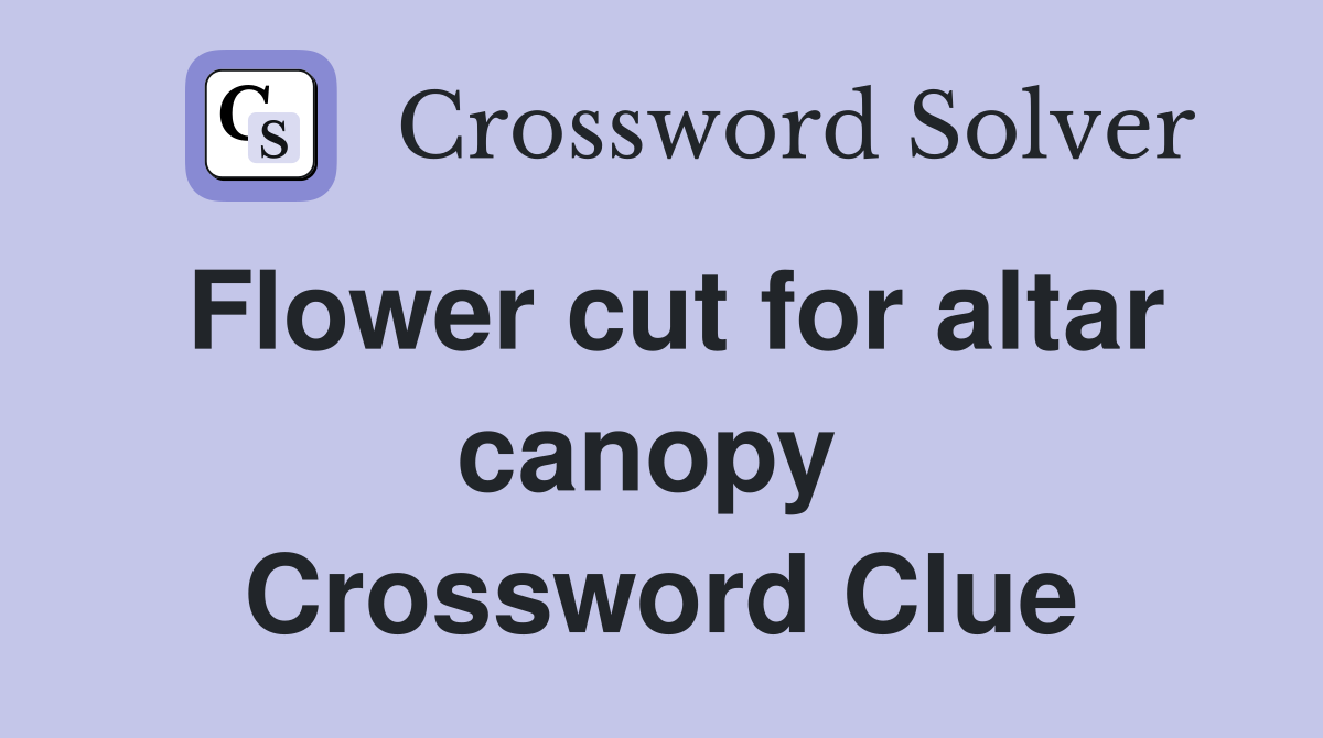 Flower cut for altar canopy  Crossword Clue