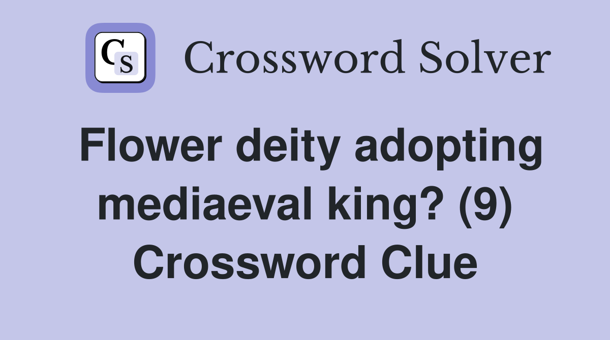 Flower deity adopting mediaeval king? (9) Crossword Clue