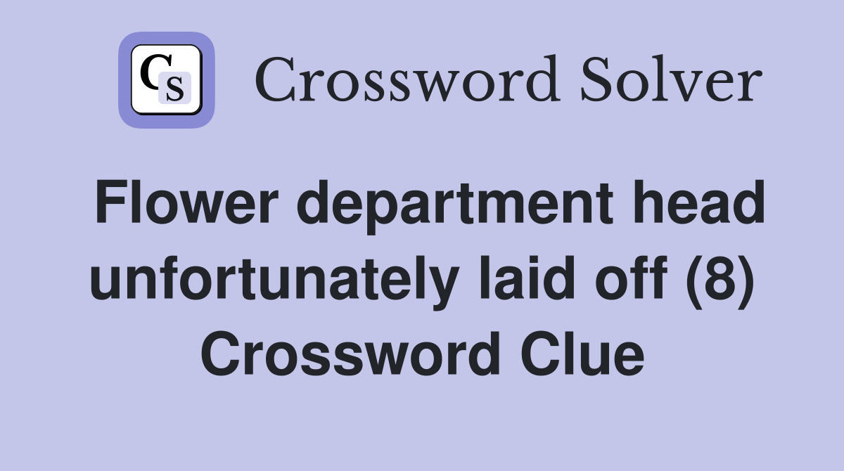 Flower department head unfortunately laid off (8) Crossword Clue