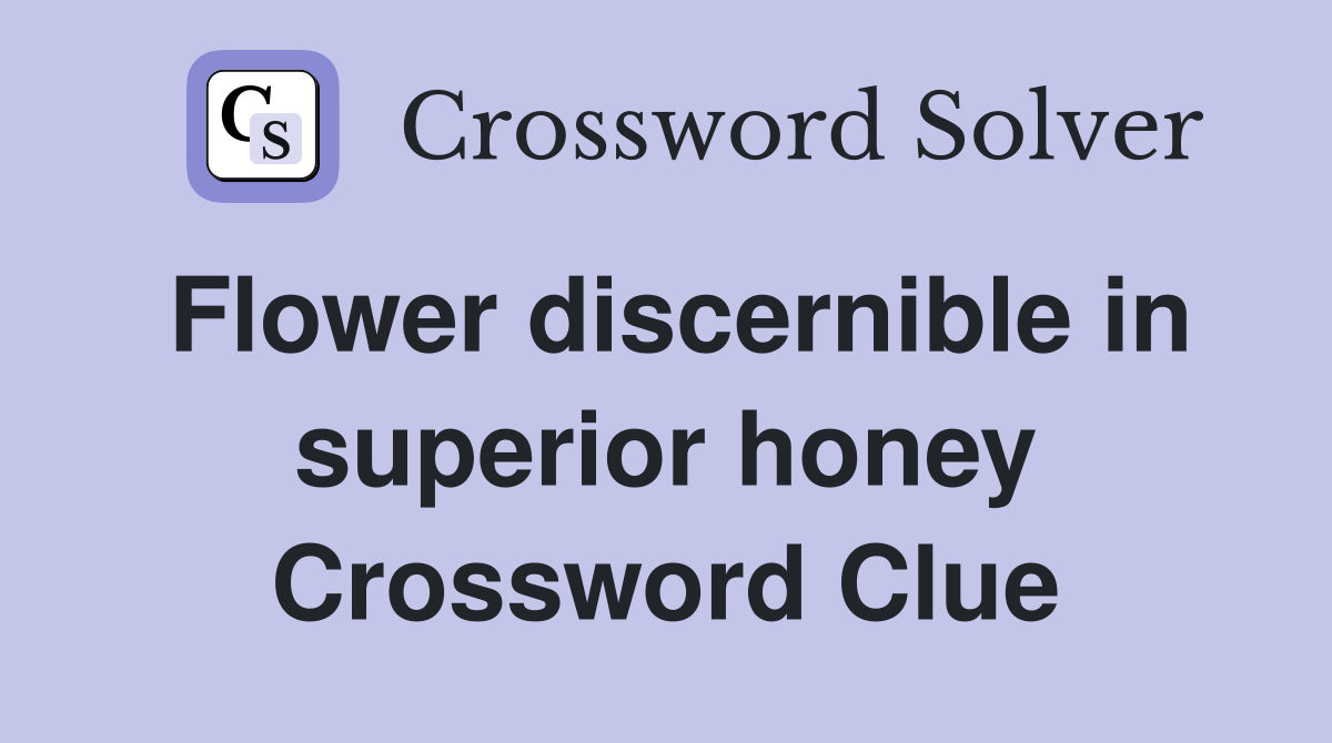 Flower discernible in superior honey Crossword Clue