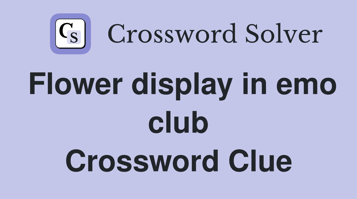 Flower display in emo club Crossword Clue