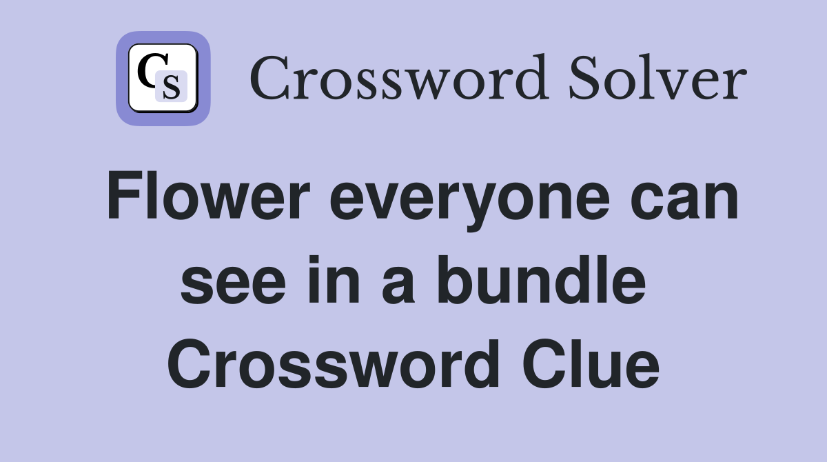 Flower everyone can see in a bundle Crossword Clue