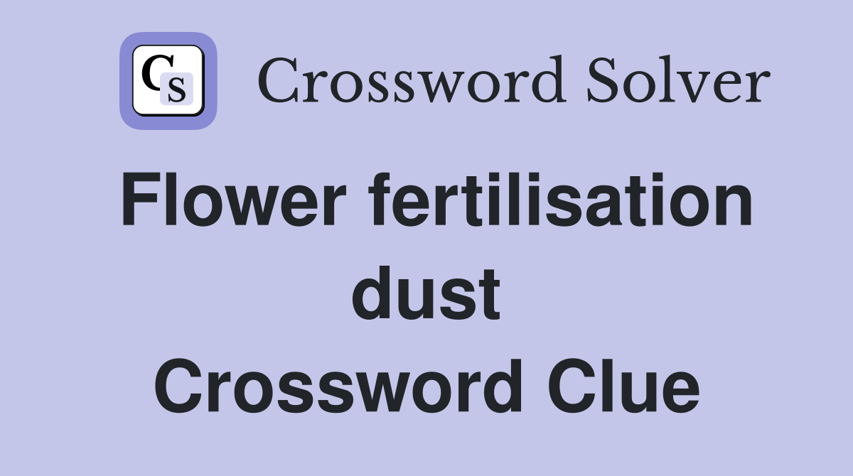 Flower fertilisation dust Crossword Clue