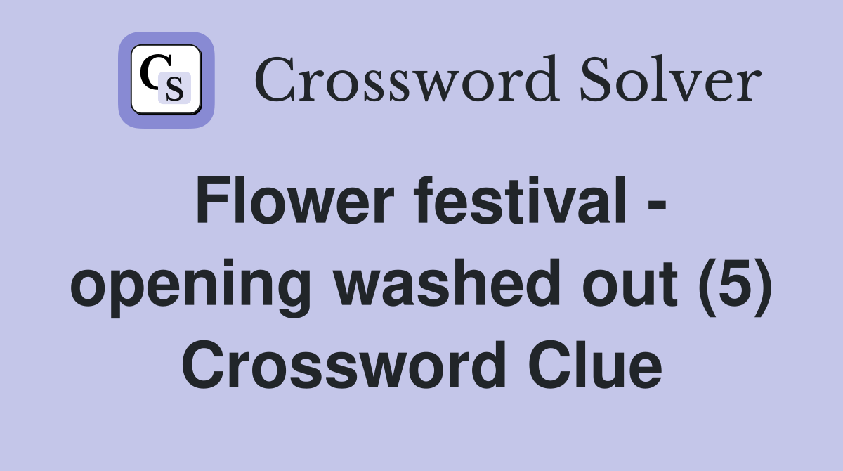 Flower festival - opening washed out (5) Crossword Clue