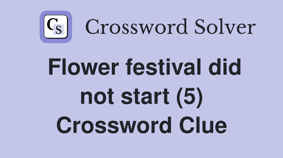 Flower festival did not start (5) Crossword Clue