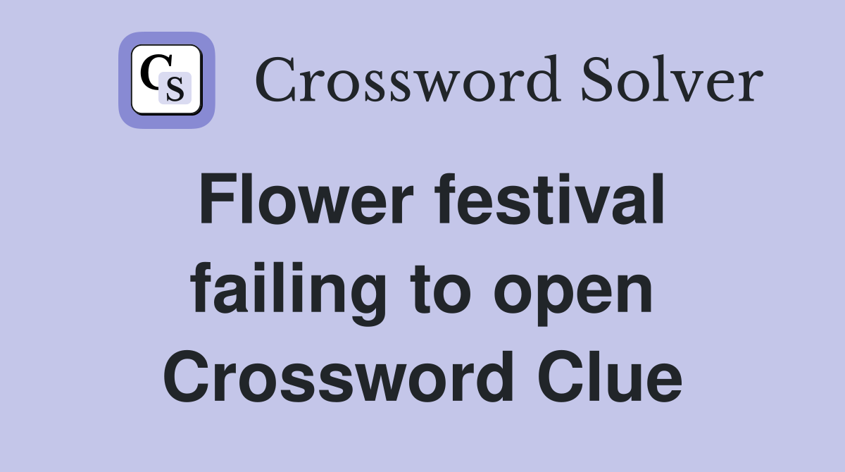 Flower festival failing to open Crossword Clue