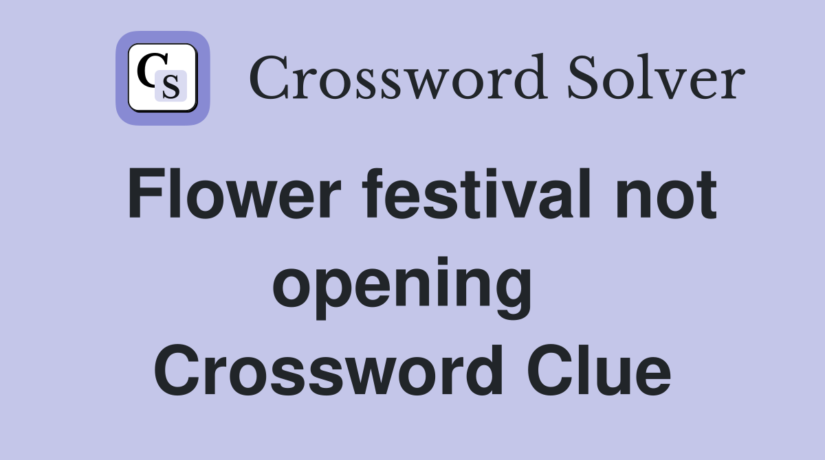 Flower festival not opening  Crossword Clue