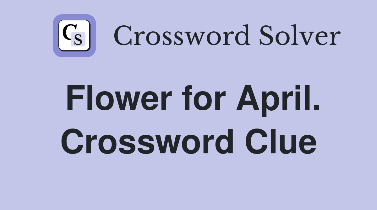 Flower for April. Crossword Clue