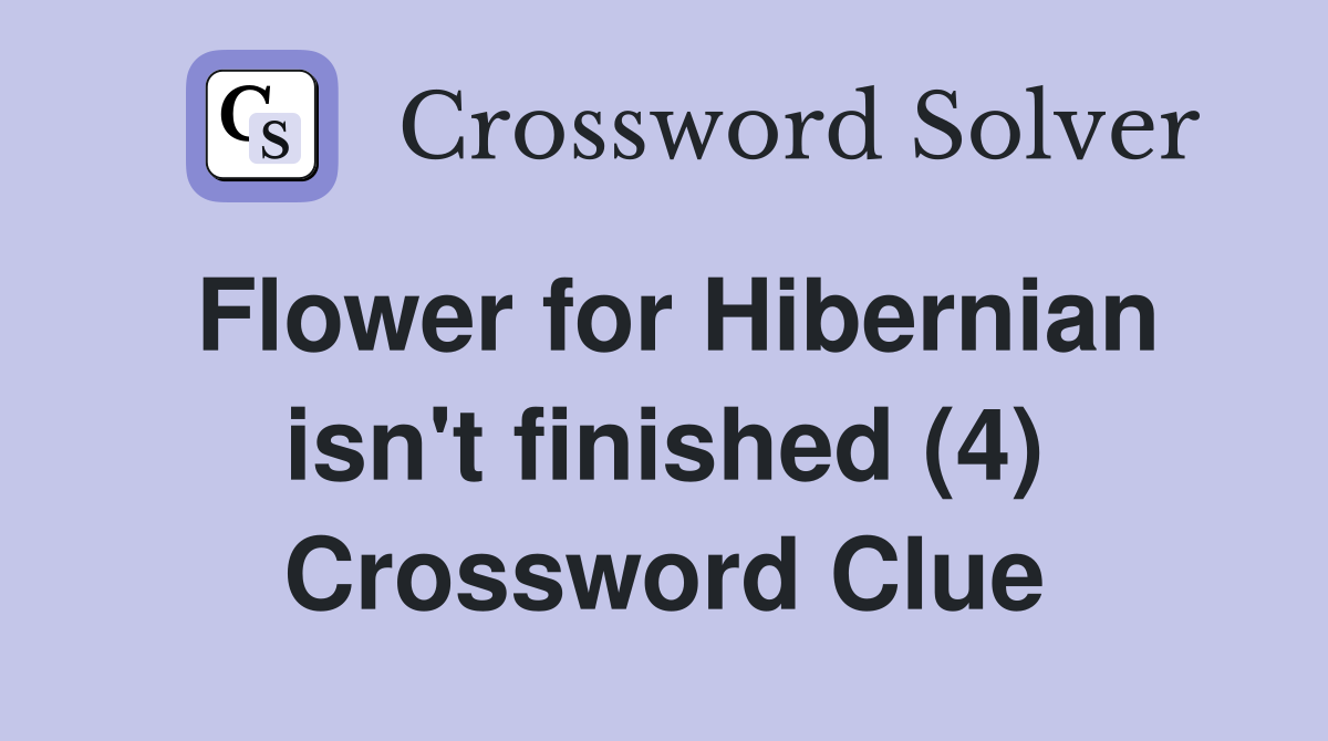Flower for Hibernian isn't finished (4) Crossword Clue