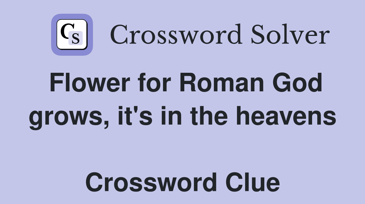 Flower for Roman God grows, it's in the heavens  Crossword Clue
