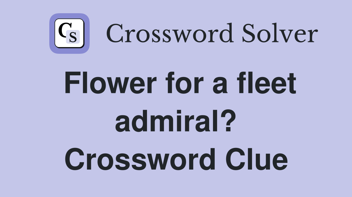 Flower for a fleet admiral? Crossword Clue