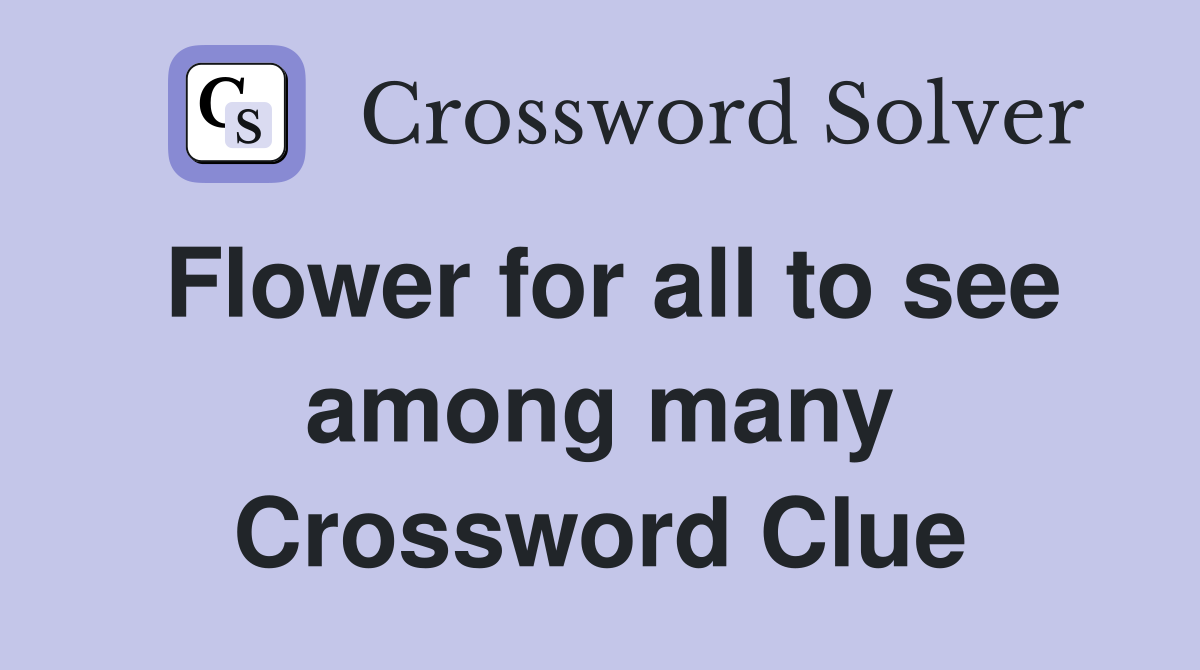 Flower for all to see among many Crossword Clue