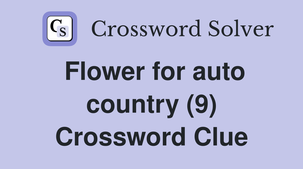 Flower for auto country (9) Crossword Clue