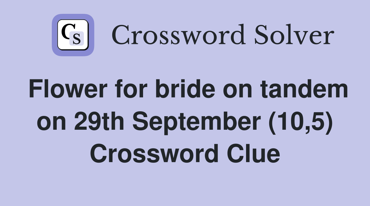 Flower for bride on tandem on 29th September (10,5) Crossword Clue