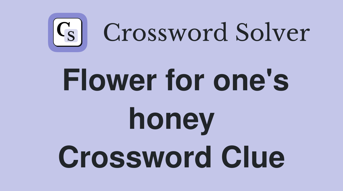 Flower for one's honey Crossword Clue