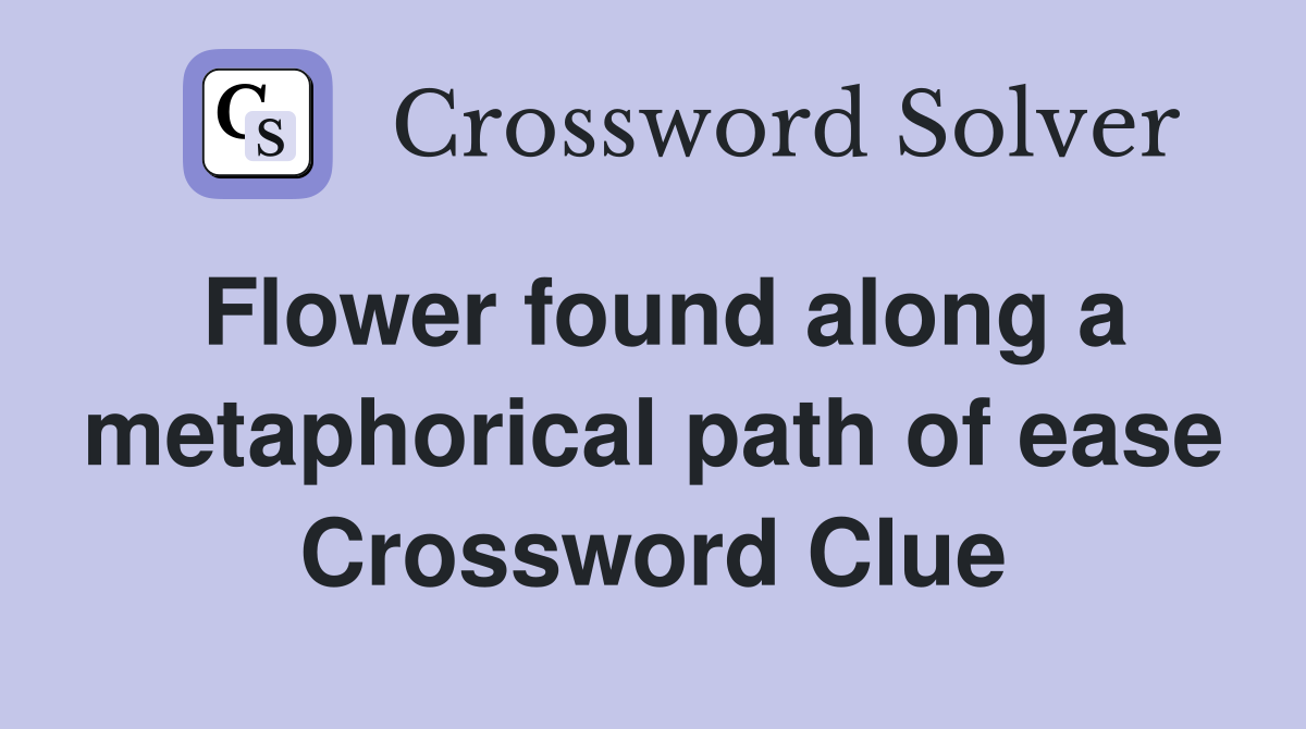 Flower found along a metaphorical path of ease Crossword Clue