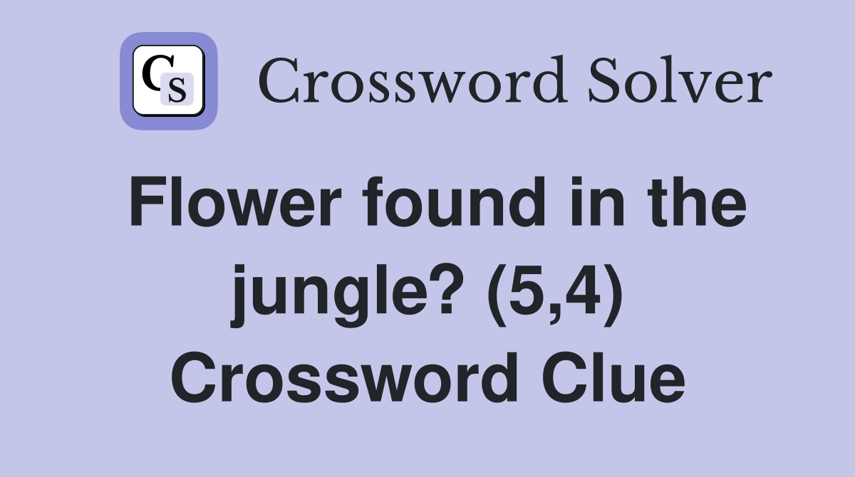 Flower found in the jungle? (5,4) Crossword Clue