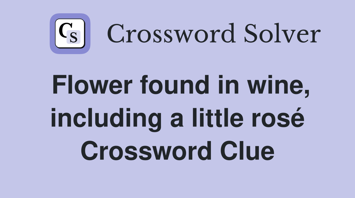 Flower found in wine, including a little rosé Crossword Clue