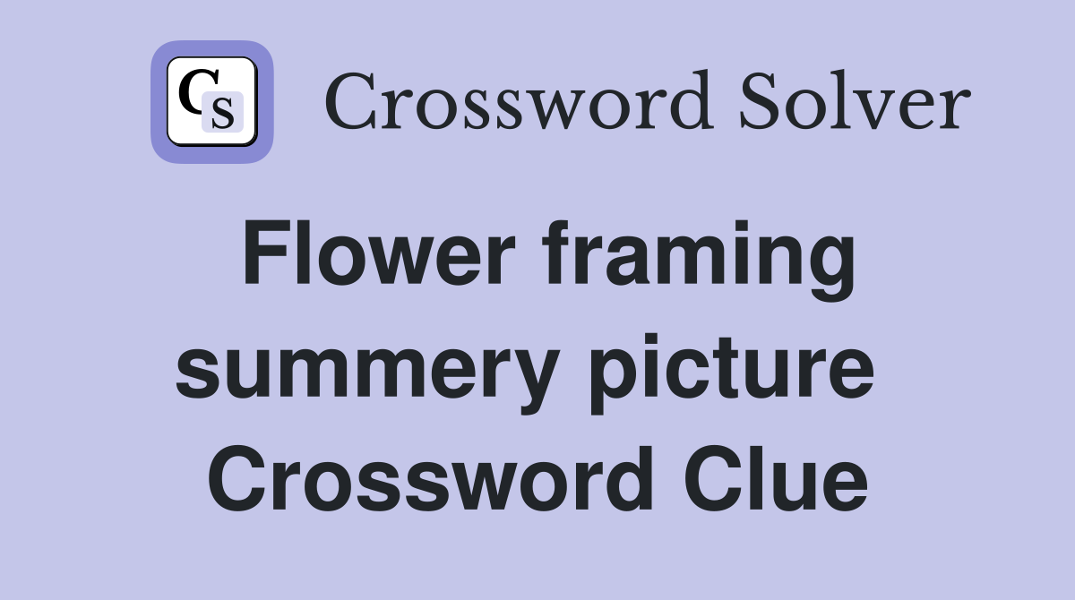 Flower framing summery picture  Crossword Clue