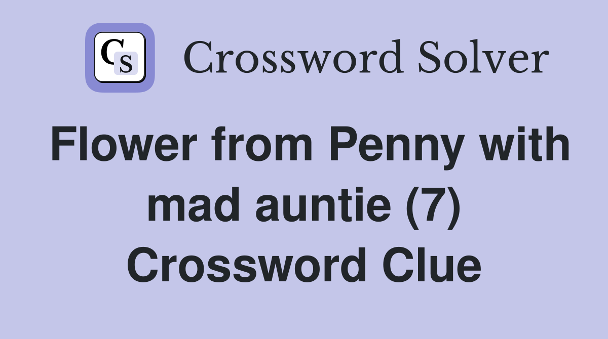 Flower from Penny with mad auntie (7) Crossword Clue