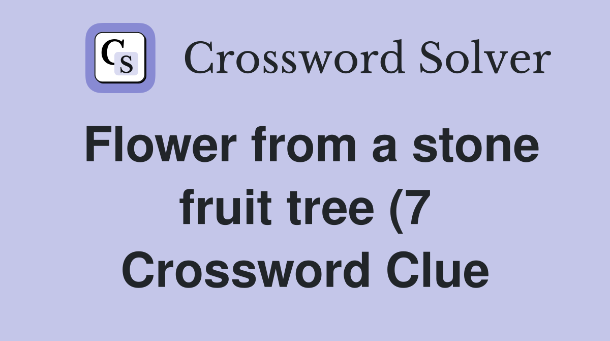Flower from a stone fruit tree (7) Crossword Clue Answers Crossword Flower from a stone fruit tree (7) Crossword Clue Answers Crossword