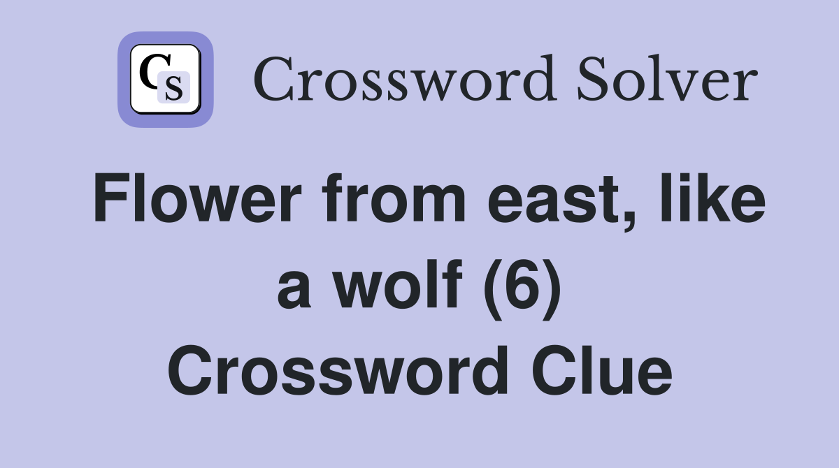 Flower from east, like a wolf (6) Crossword Clue