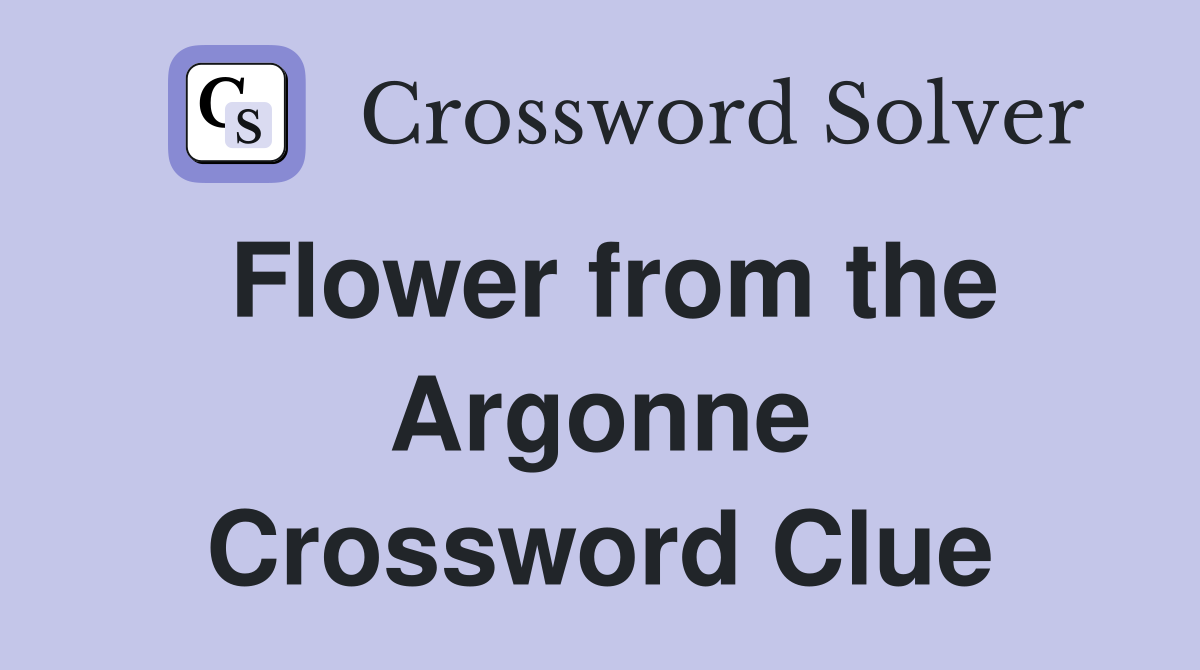 Flower from the Argonne Crossword Clue