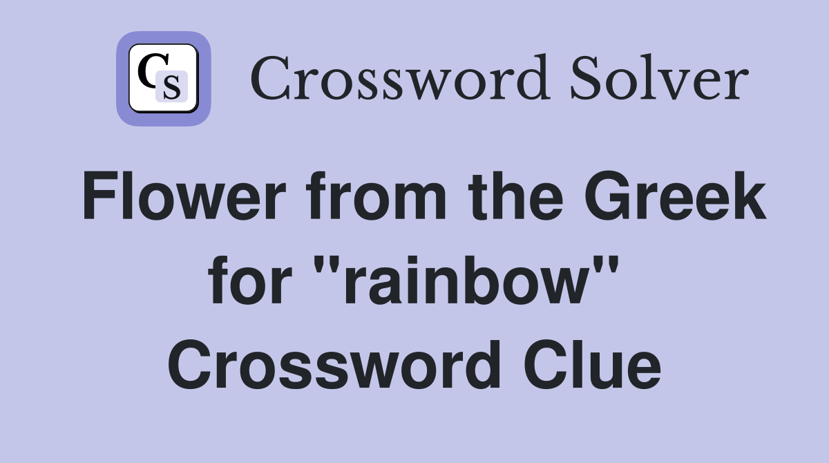 Flower from the Greek for "rainbow" Crossword Clue