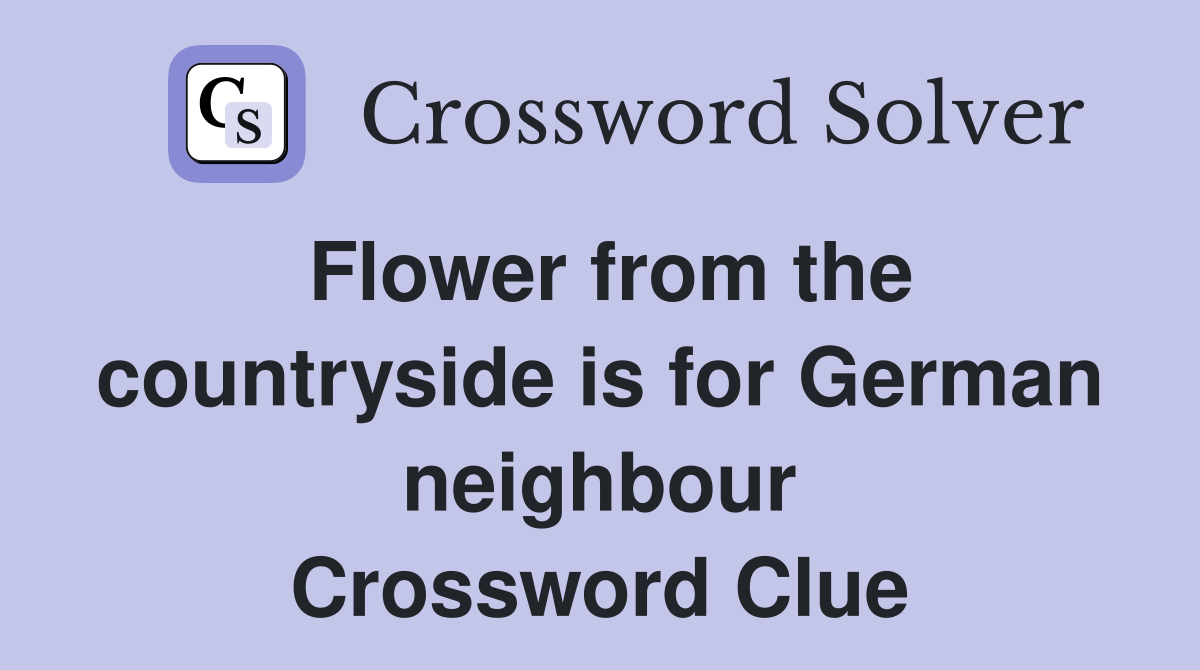 Flower from the countryside is for German neighbour Crossword Clue