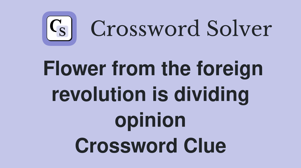 Flower from the foreign revolution is dividing opinion Crossword Clue