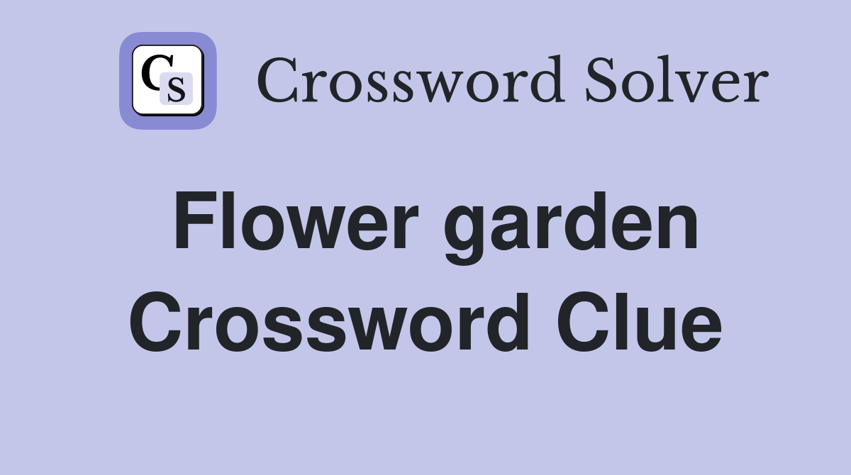 Flower garden Crossword Clue