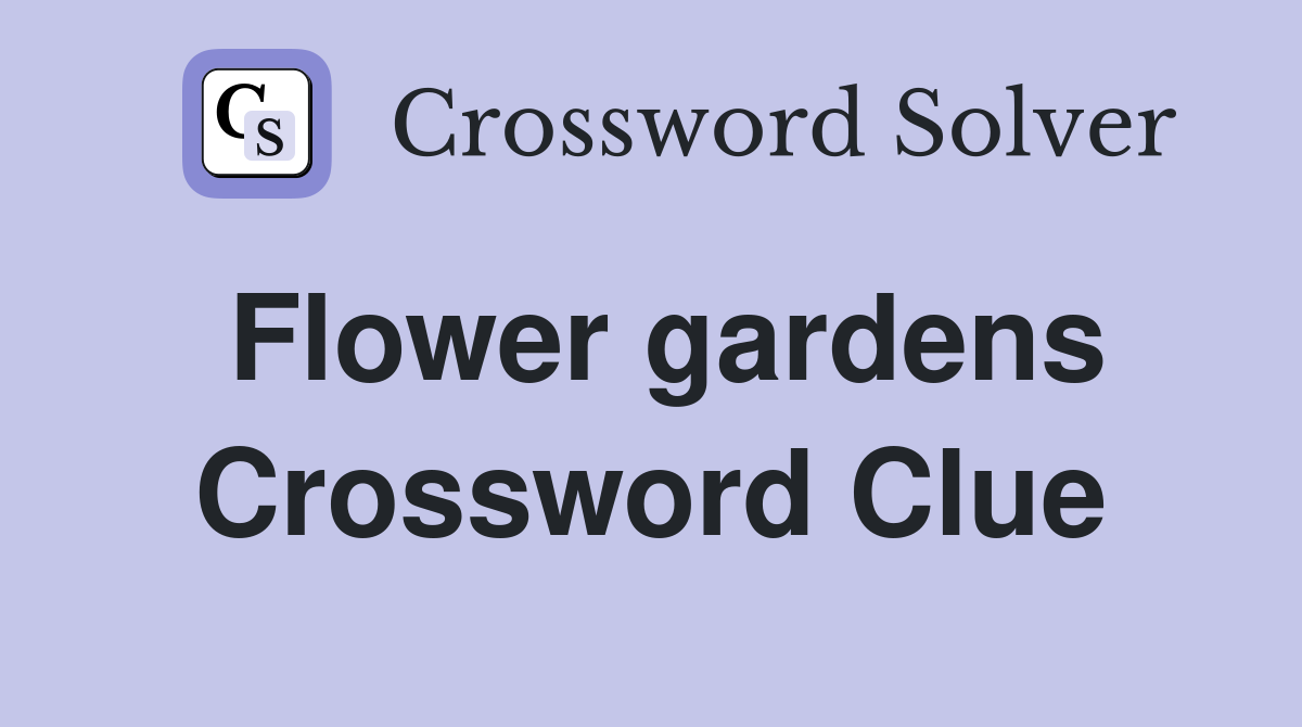Flower gardens Crossword Clue