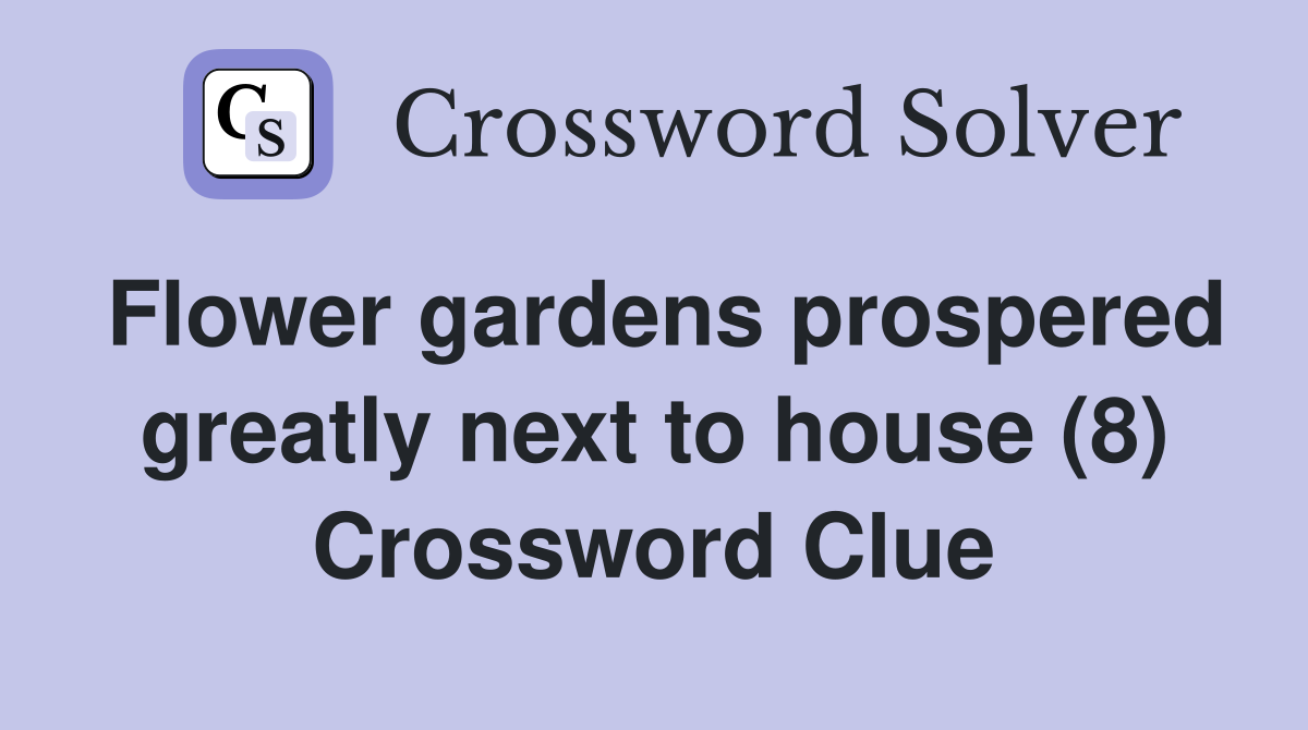 Flower gardens prospered greatly next to house (8) Crossword Clue