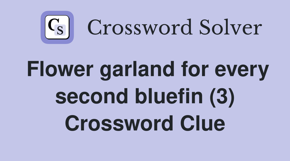 Flower garland for every second bluefin (3) Crossword Clue