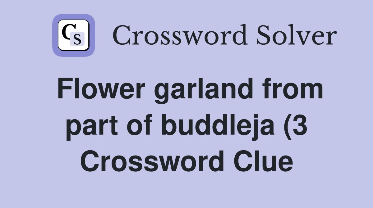 Flower garland from part of buddleja (3) Crossword Clue Answers Flower garland from part of buddleja (3) Crossword Clue Answers