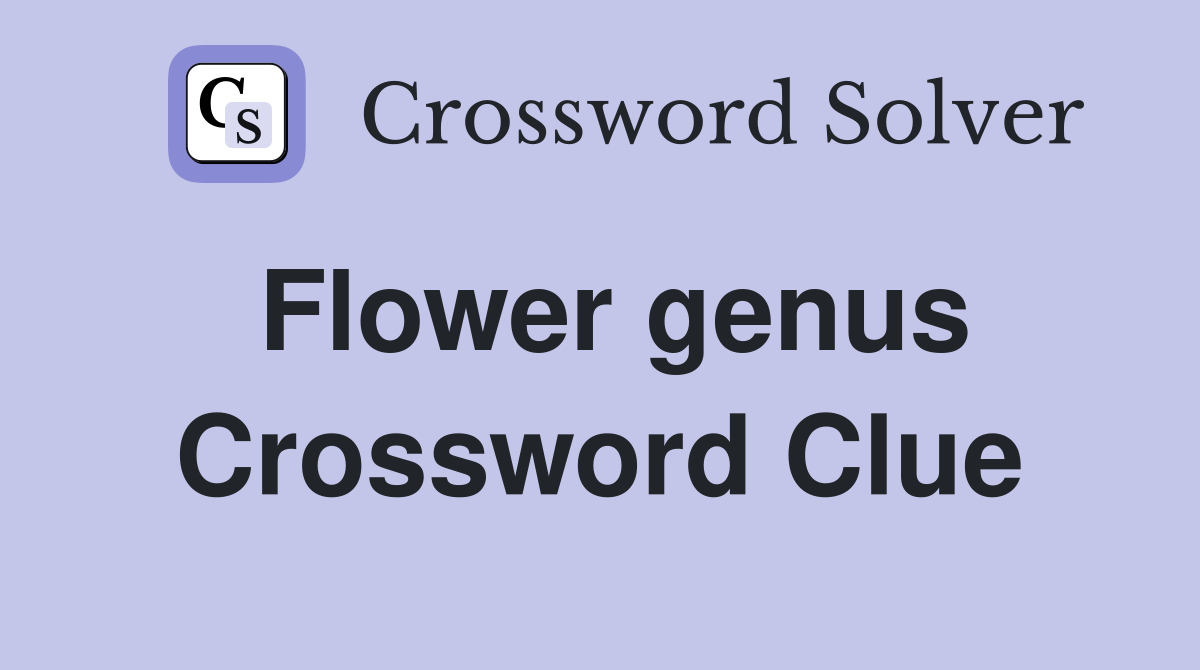 Flower genus Crossword Clue