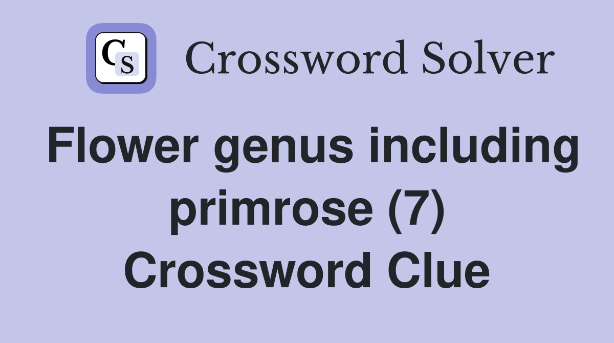 Flower genus including primrose (7) Crossword Clue