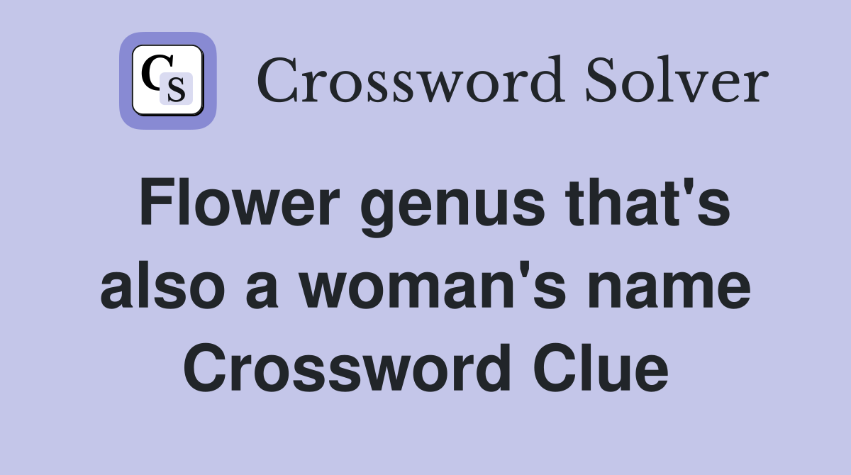 Flower genus that's also a woman's name Crossword Clue