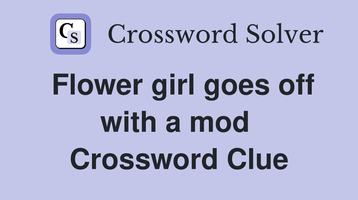 Flower girl goes off with a mod  Crossword Clue