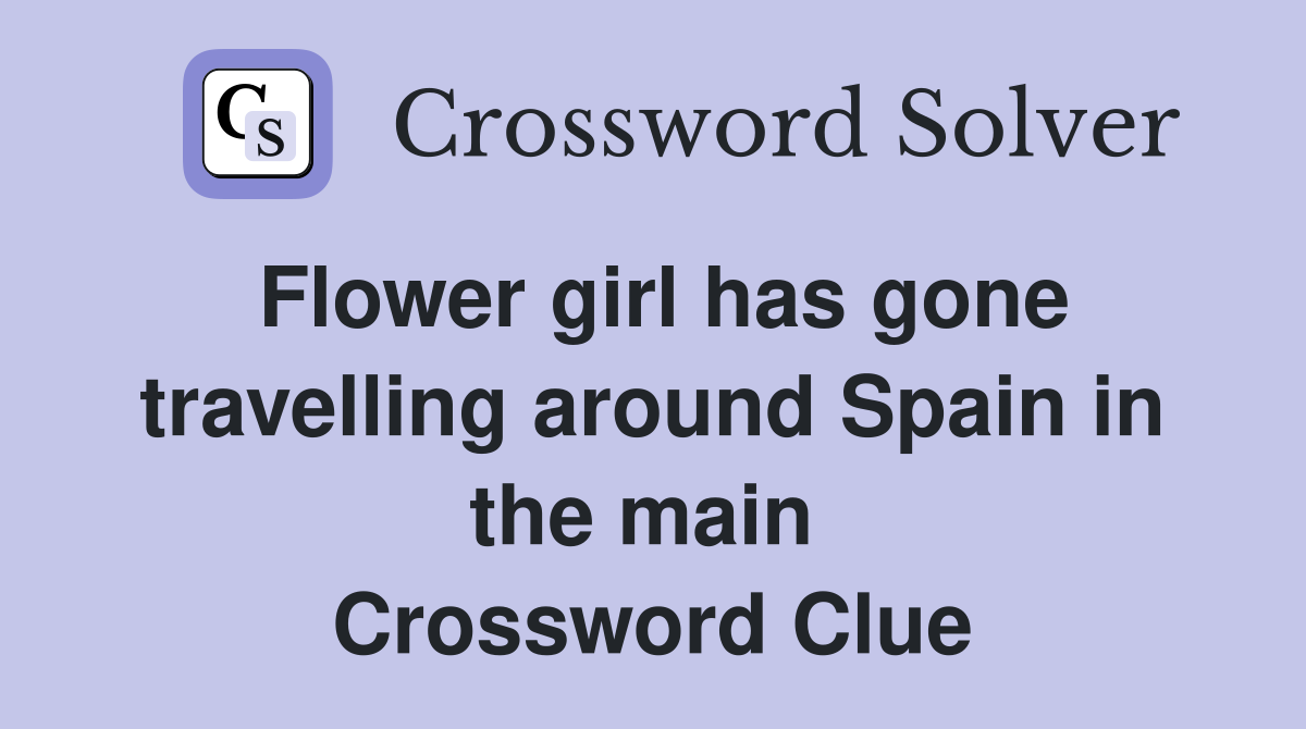 Flower girl has gone travelling around Spain in the main  Crossword Clue