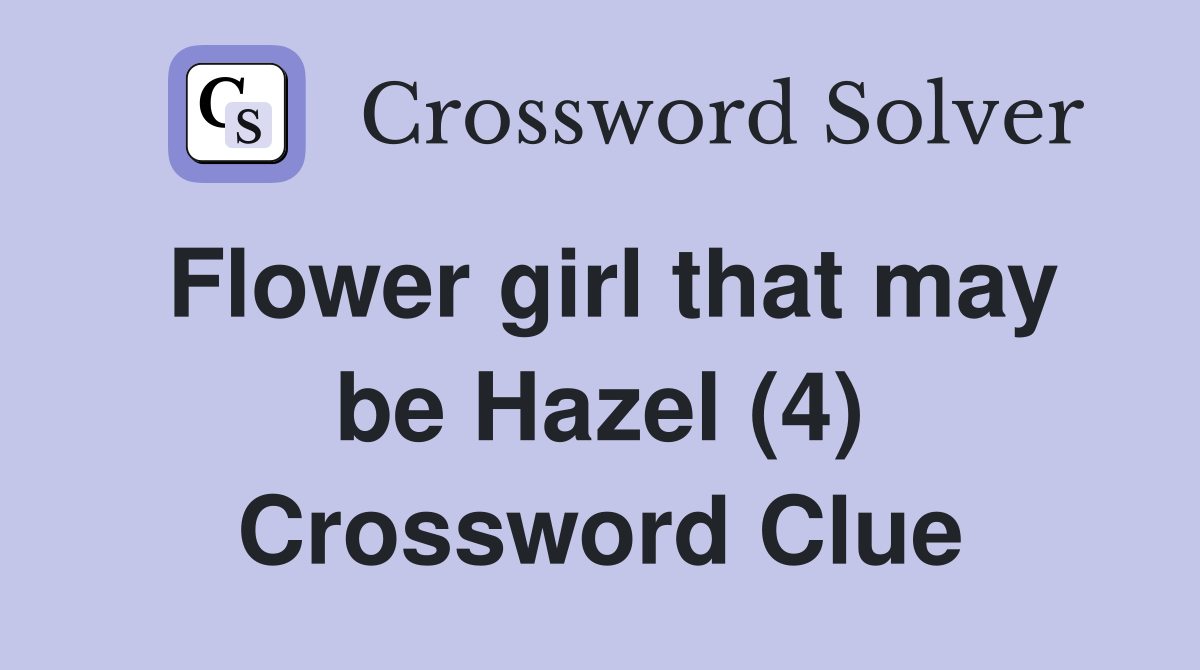 Flower girl that may be Hazel (4) Crossword Clue