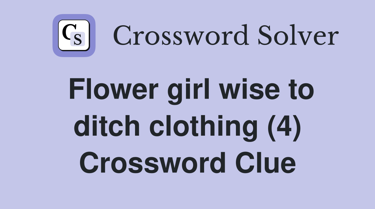 Flower girl wise to ditch clothing (4) Crossword Clue